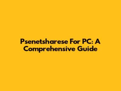 Psenetsharese For PC: A Comprehensive Guide
