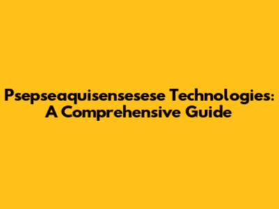 Psepseaquisensesese Technologies: A Comprehensive Guide
