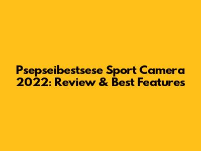 Psepseibestsese Sport Camera 2022: Review & Best Features
