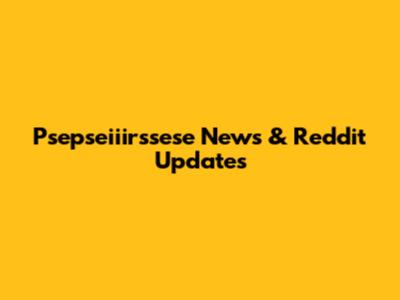 Psepseiiirssese News & Reddit Updates