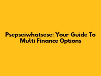 Psepseiwhatsese: Your Guide To Multi Finance Options