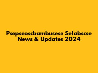 Psepseoscbambusese Selabscse News & Updates 2024