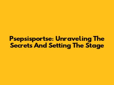 Psepsisportse: Unraveling The Secrets And Setting The Stage