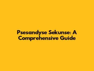 Psesandyse Sekunse: A Comprehensive Guide
