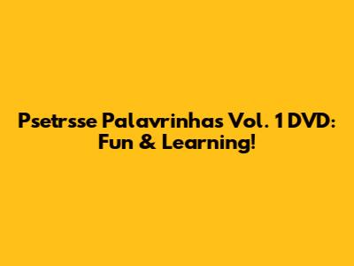 Psetrsse Palavrinhas Vol. 1 DVD: Fun & Learning!