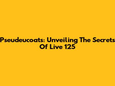 Pseudeucoats: Unveiling The Secrets Of Live 125