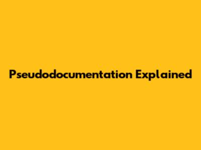 Pseudodocumentation Explained