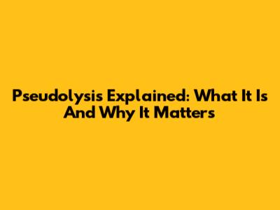 Pseudolysis Explained: What It Is And Why It Matters