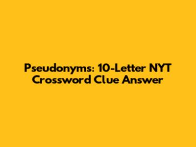 Pseudonyms: 10-Letter NYT Crossword Clue Answer