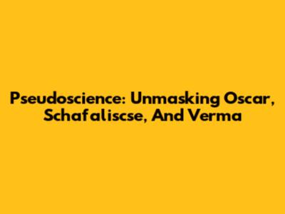 Pseudoscience: Unmasking Oscar, Schafaliscse, And Verma