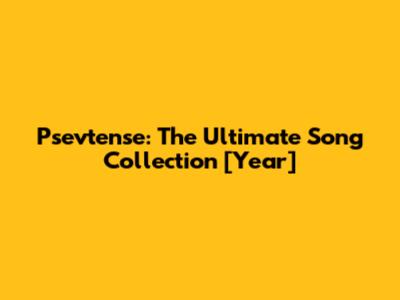 Psevtense: The Ultimate Song Collection [Year]