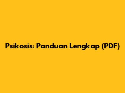 Psikosis: Panduan Lengkap (PDF)