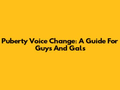 Puberty Voice Change: A Guide For Guys And Gals