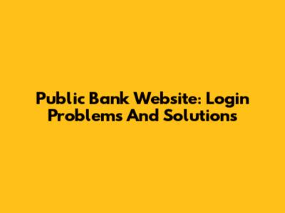 Public Bank Website: Login Problems And Solutions
