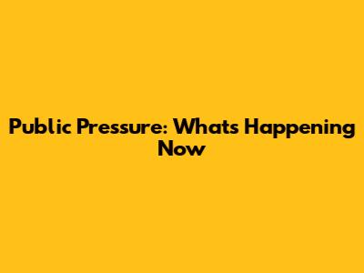 Public Pressure: What's Happening Now