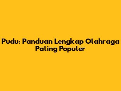 Pudu: Panduan Lengkap Olahraga Paling Populer