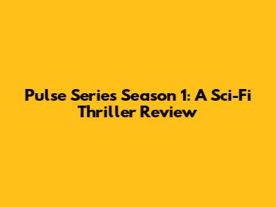 Pulse Series Season 1: A Sci-Fi Thriller Review