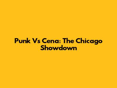 Punk Vs Cena: The Chicago Showdown