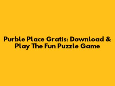 Purble Place Gratis: Download & Play The Fun Puzzle Game
