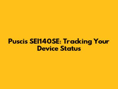 Puscis SEI140SE: Tracking Your Device Status