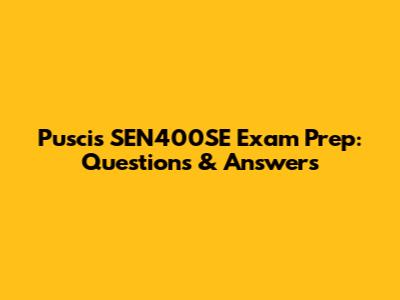 Puscis SEN400SE Exam Prep: Questions & Answers