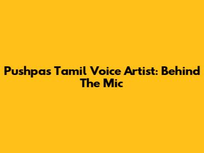 Pushpa's Tamil Voice Artist: Behind The Mic