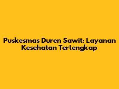 Puskesmas Duren Sawit: Layanan Kesehatan Terlengkap