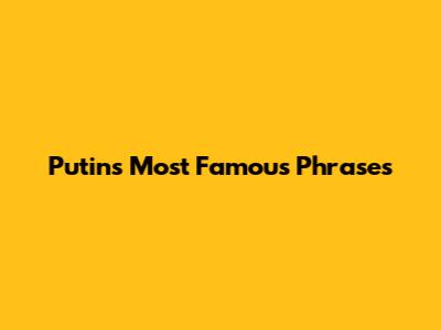 Putin's Most Famous Phrases