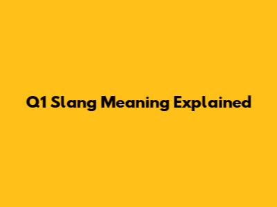 Q1 Slang Meaning Explained