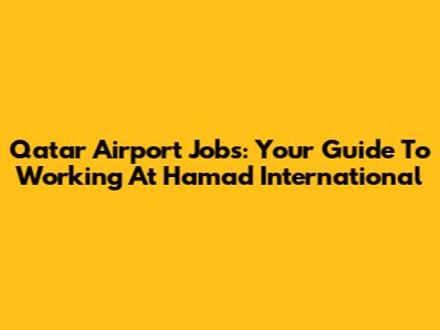 Qatar Airport Jobs: Your Guide To Working At Hamad International