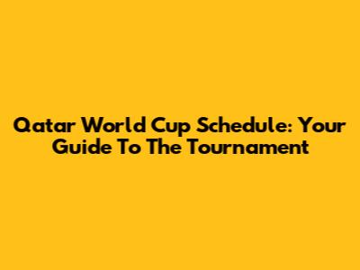 Qatar World Cup Schedule: Your Guide To The Tournament