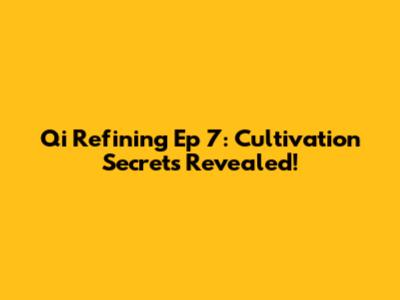 Qi Refining Ep 7: Cultivation Secrets Revealed!