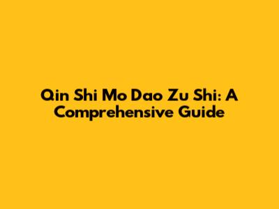 Qin Shi Mo Dao Zu Shi: A Comprehensive Guide