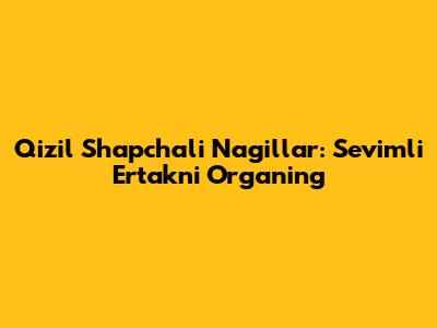 Qizil Shapchali Nagillar: Sevimli Ertakni O'rganing