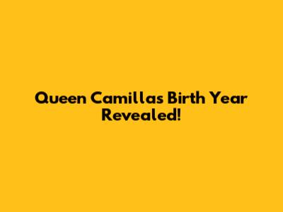 Queen Camilla's Birth Year Revealed!