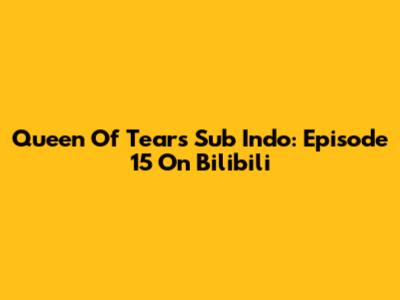 Queen Of Tears Sub Indo: Episode 15 On Bilibili