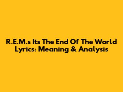 R.E.M.'s "It's The End Of The World" Lyrics: Meaning & Analysis