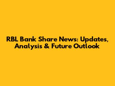 RBL Bank Share News: Updates, Analysis & Future Outlook