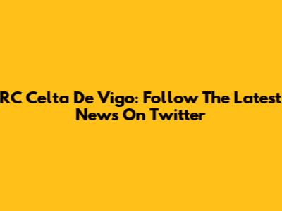 RC Celta De Vigo: Follow The Latest News On Twitter