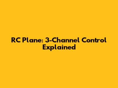 RC Plane: 3-Channel Control Explained