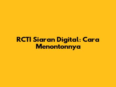 RCTI Siaran Digital: Cara Menontonnya
