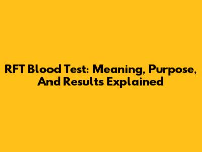 RFT Blood Test: Meaning, Purpose, And Results Explained