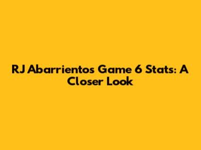 RJ Abarrientos' Game 6 Stats: A Closer Look
