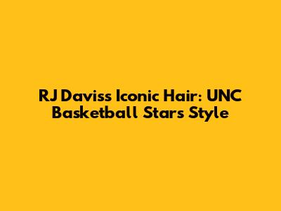 RJ Davis's Iconic Hair: UNC Basketball Star's Style