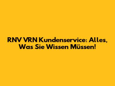 RNV VRN Kundenservice: Alles, Was Sie Wissen Müssen!