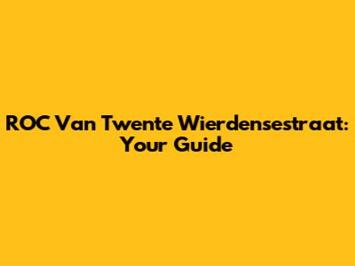 ROC Van Twente Wierdensestraat: Your Guide