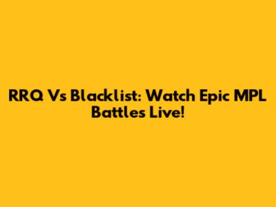 RRQ Vs Blacklist: Watch Epic MPL Battles Live!