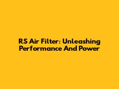 RS Air Filter: Unleashing Performance And Power