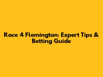 Race 4 Flemington: Expert Tips & Betting Guide