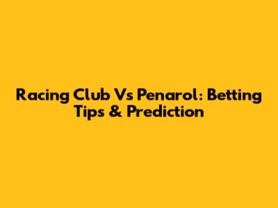 Racing Club Vs Penarol: Betting Tips & Prediction